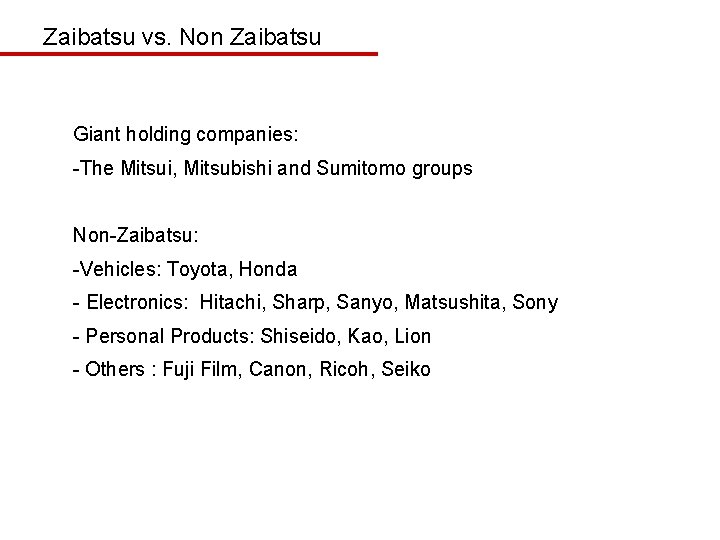 Zaibatsu vs. Non Zaibatsu Giant holding companies: -The Mitsui, Mitsubishi and Sumitomo groups Non-Zaibatsu: