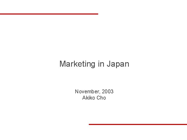 Marketing in Japan November, 2003 Akiko Cho 