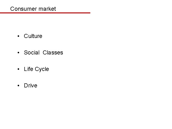 Consumer market • Culture • Social Classes • Life Cycle • Drive 