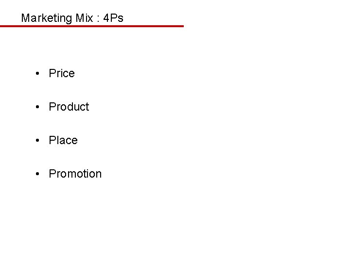 Marketing Mix : 4 Ps • Price • Product • Place • Promotion 