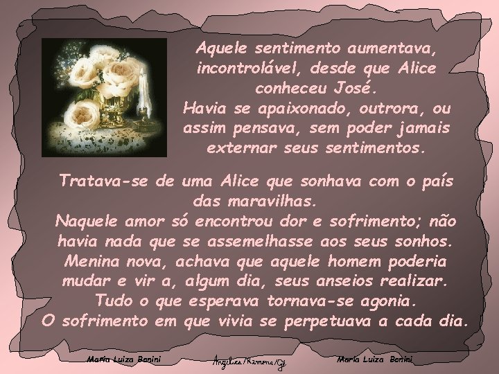 Aquele sentimento aumentava, incontrolável, desde que Alice conheceu José. Havia se apaixonado, outrora, ou