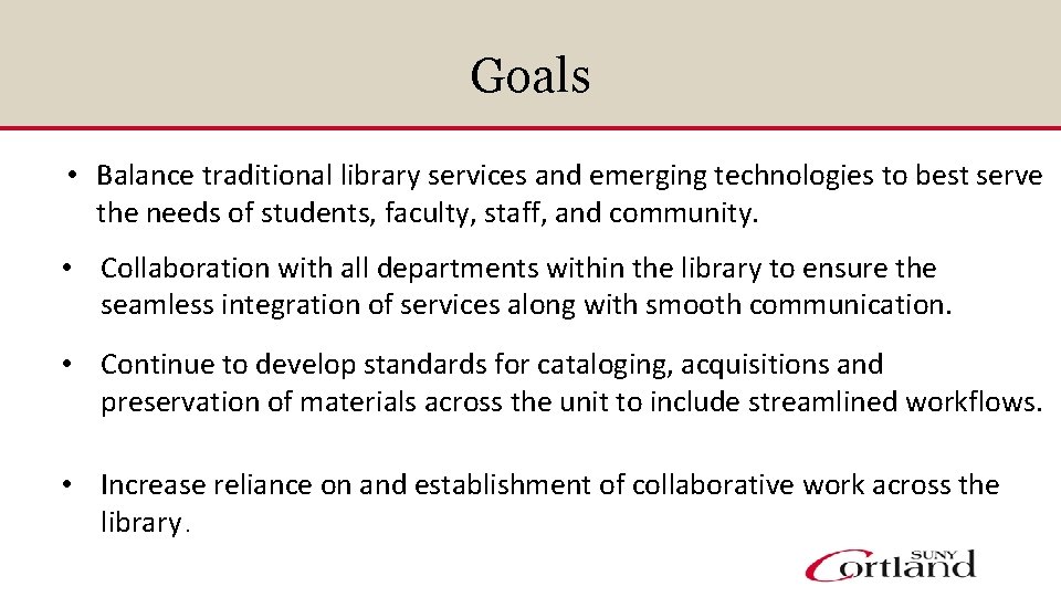 Goals • Balance traditional library services and emerging technologies to best serve the needs