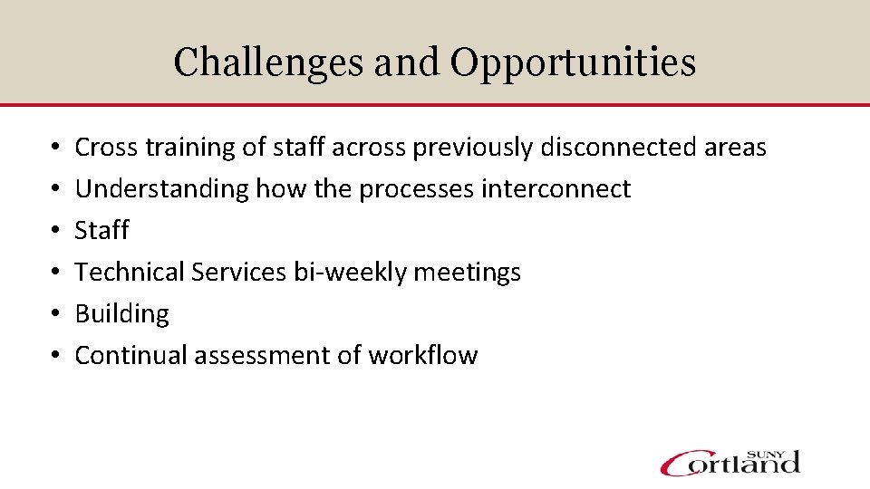 Challenges and Opportunities • • • Cross training of staff across previously disconnected areas