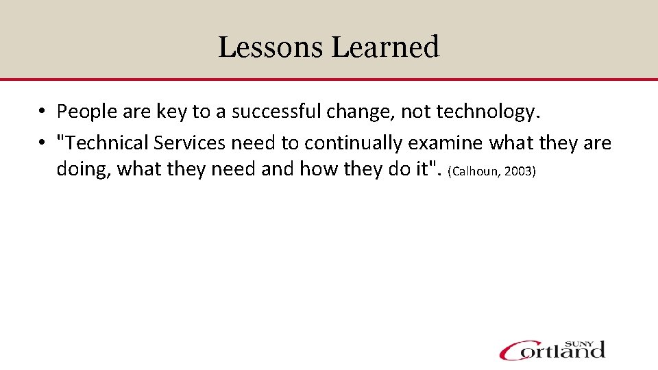 Lessons Learned • People are key to a successful change, not technology. • "Technical