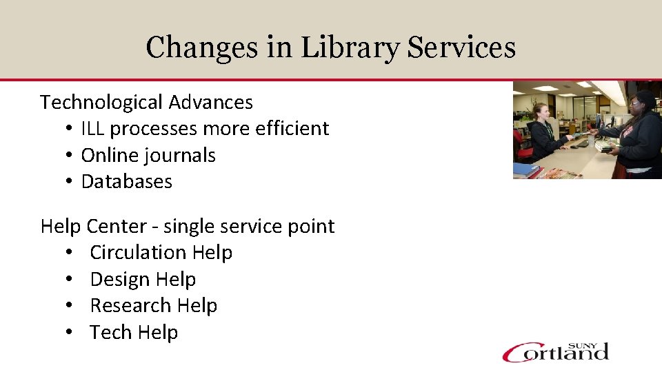 Changes in Library Services Technological Advances • ILL processes more efficient • Online journals