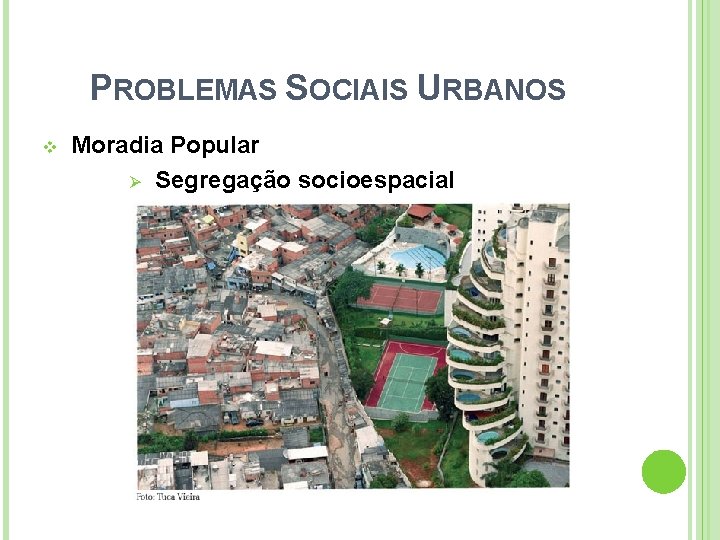 PROBLEMAS SOCIAIS URBANOS v Moradia Popular Ø Segregação socioespacial 