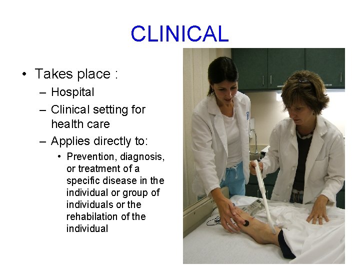 CLINICAL • Takes place : – Hospital – Clinical setting for health care –