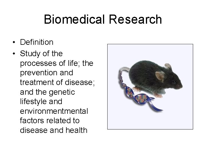 Biomedical Research • Definition • Study of the processes of life; the prevention and