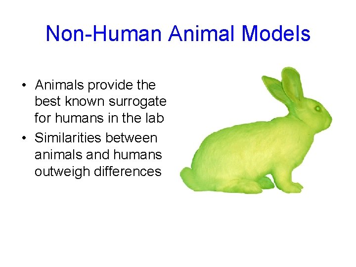 Non-Human Animal Models • Animals provide the best known surrogate for humans in the