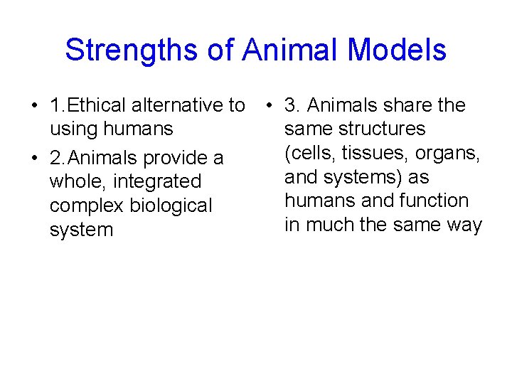 Strengths of Animal Models • 1. Ethical alternative to • 3. Animals share the