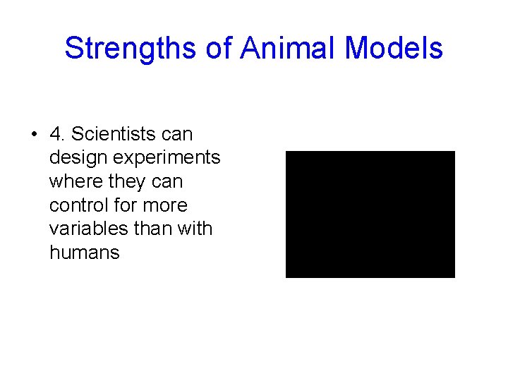 Strengths of Animal Models • 4. Scientists can design experiments where they can control