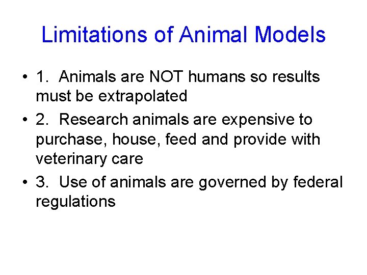 Limitations of Animal Models • 1. Animals are NOT humans so results must be