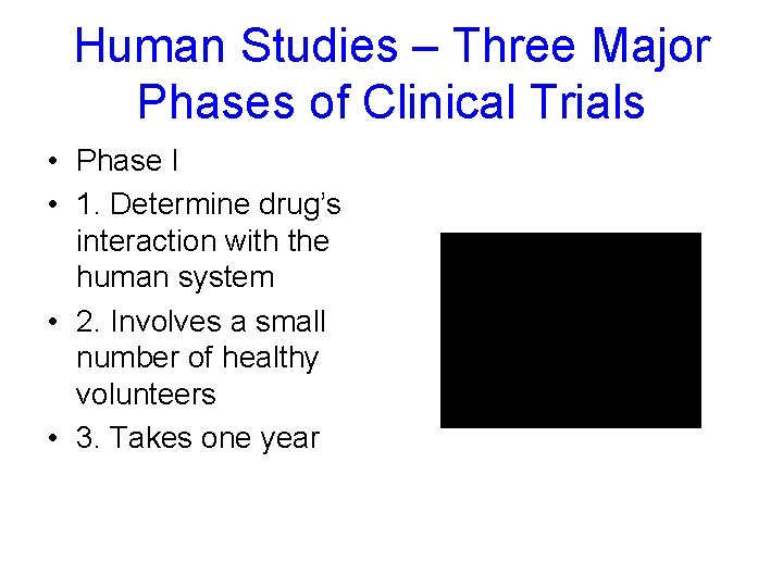 Human Studies – Three Major Phases of Clinical Trials • Phase I • 1.