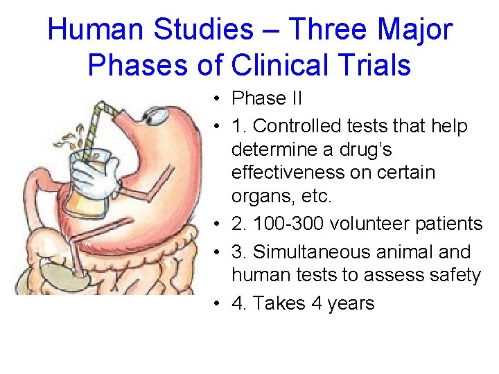 Human Studies – Three Major Phases of Clinical Trials • Phase II • 1.