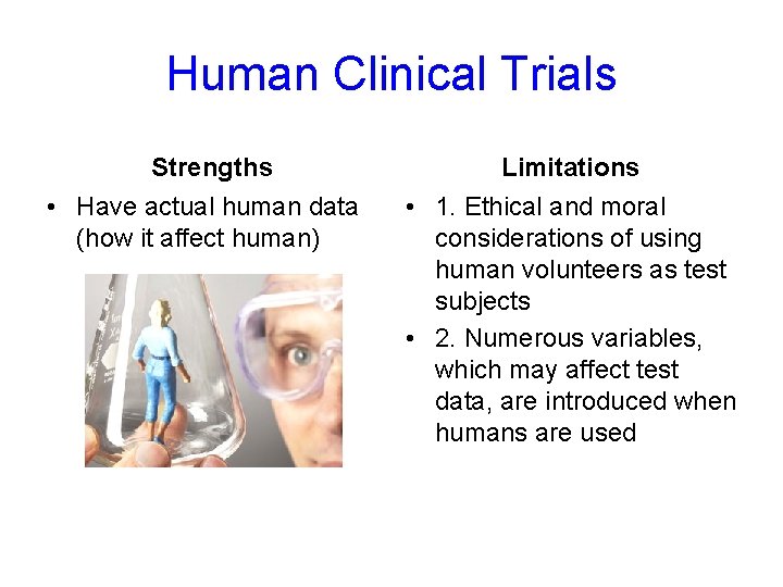 Human Clinical Trials Strengths • Have actual human data (how it affect human) Limitations