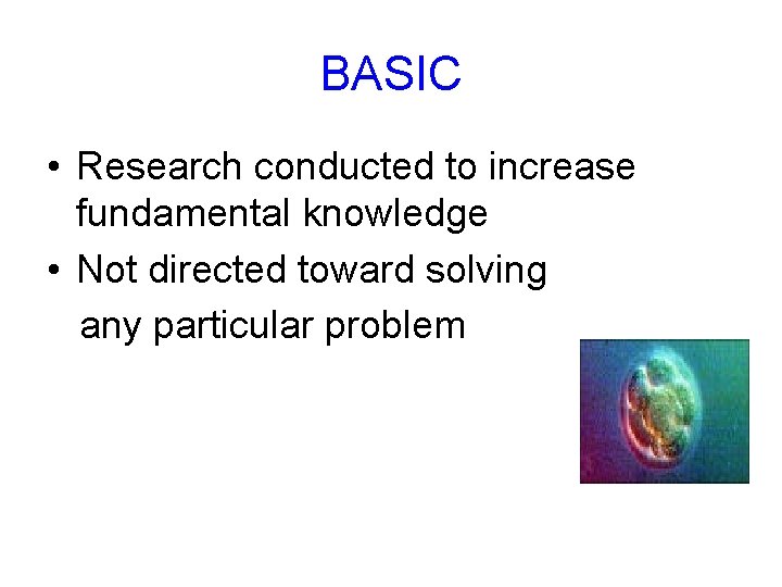 BASIC • Research conducted to increase fundamental knowledge • Not directed toward solving any