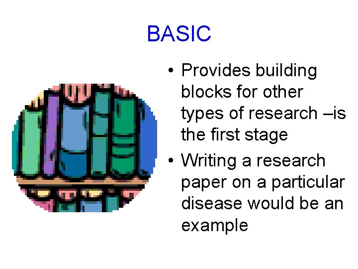 BASIC • Provides building blocks for other types of research –is the first stage