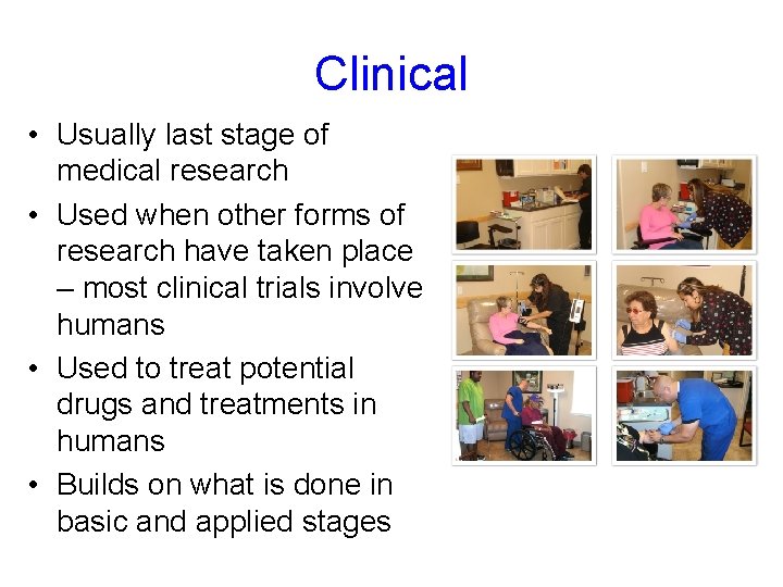 Clinical • Usually last stage of medical research • Used when other forms of