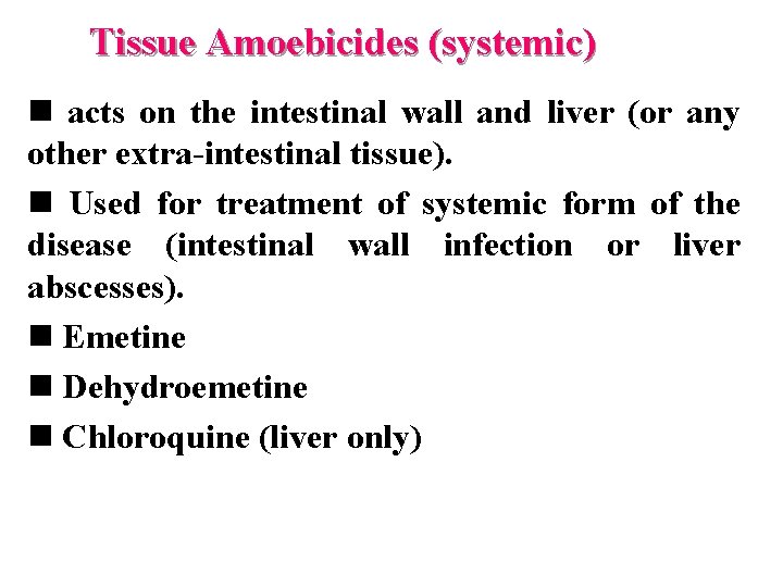 Tissue Amoebicides (systemic) n acts on the intestinal wall and liver (or any other