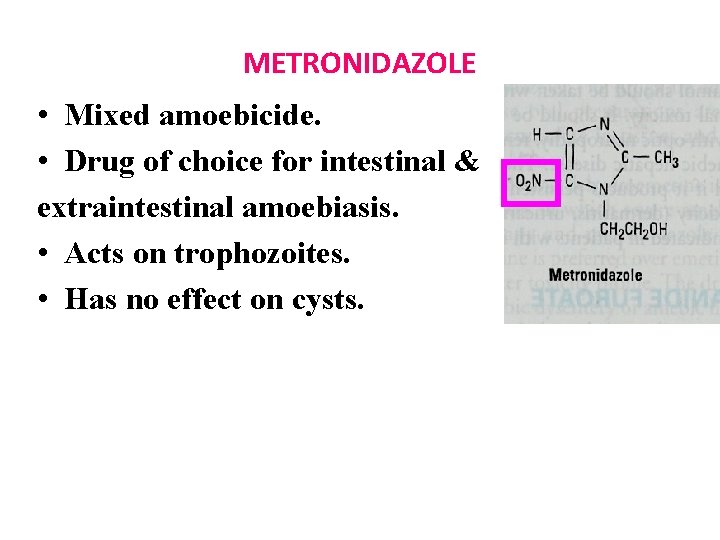 METRONIDAZOLE • Mixed amoebicide. • Drug of choice for intestinal & extraintestinal amoebiasis. •