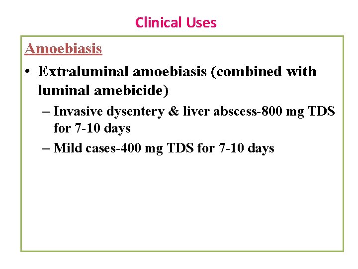 Clinical Uses Amoebiasis • Extraluminal amoebiasis (combined with luminal amebicide) – Invasive dysentery &