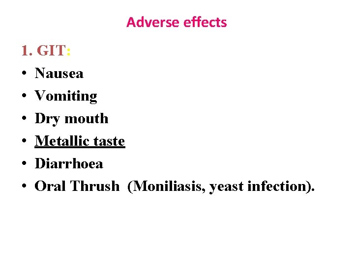 Adverse effects 1. GIT: • Nausea • Vomiting • Dry mouth • Metallic taste