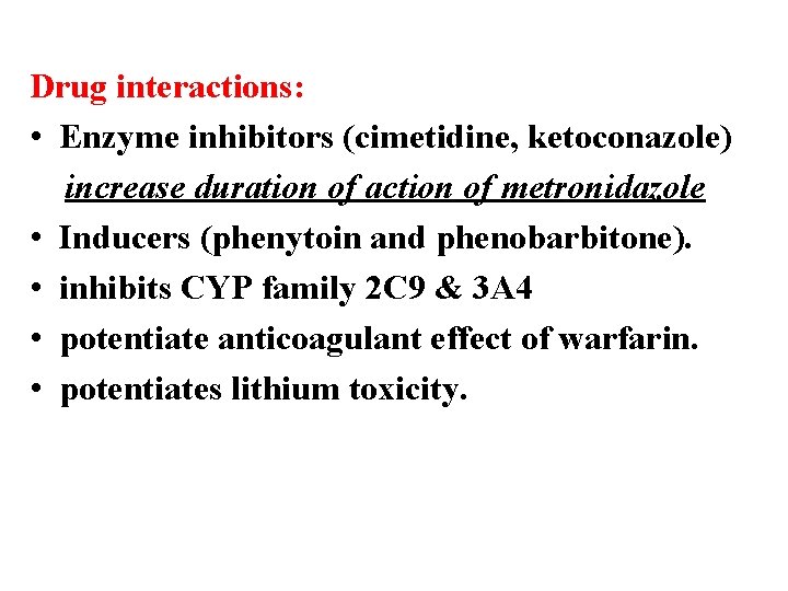 Drug interactions: • Enzyme inhibitors (cimetidine, ketoconazole) increase duration of action of metronidazole •