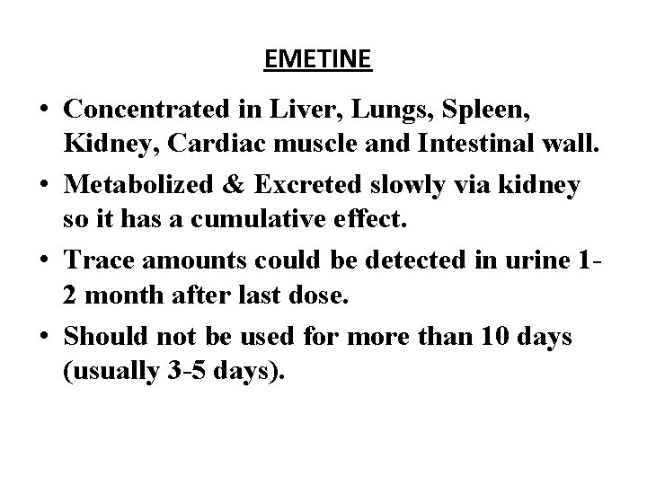 EMETINE • Concentrated in Liver, Lungs, Spleen, Kidney, Cardiac muscle and Intestinal wall. •