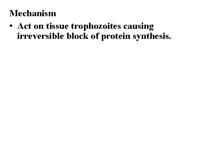 Mechanism • Act on tissue trophozoites causing irreversible block of protein synthesis. 