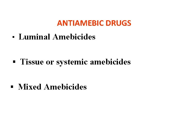 ANTIAMEBIC DRUGS ▪ Luminal Amebicides ▪ Tissue or systemic amebicides ▪ Mixed Amebicides 