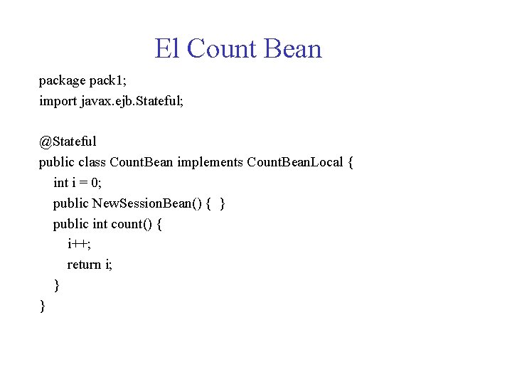 El Count Bean package pack 1; import javax. ejb. Stateful; @Stateful public class Count.