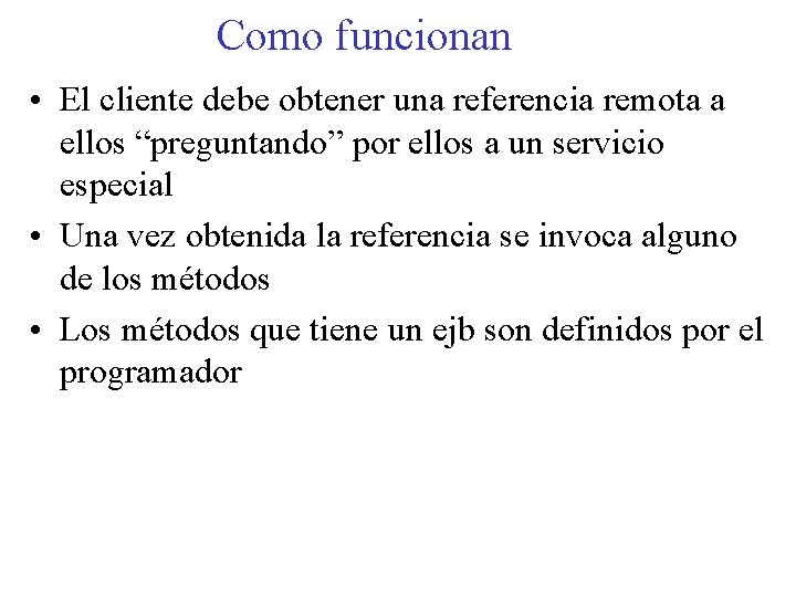 Como funcionan • El cliente debe obtener una referencia remota a ellos “preguntando” por