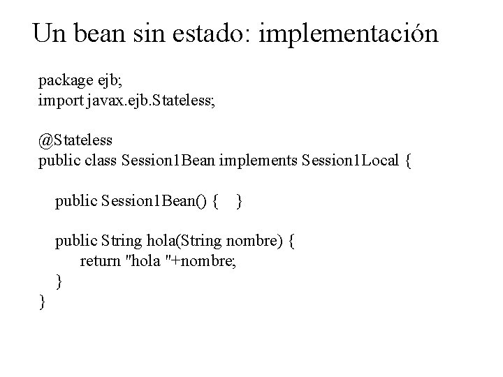 Un bean sin estado: implementación package ejb; import javax. ejb. Stateless; @Stateless public class