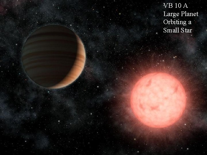 VB 10 A Large Planet Orbiting a Small Star 