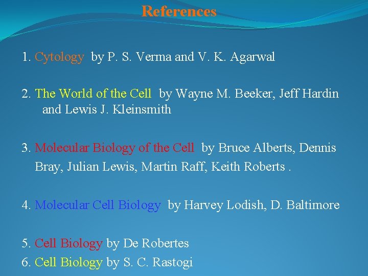 References 1. Cytology by P. S. Verma and V. K. Agarwal 2. The World