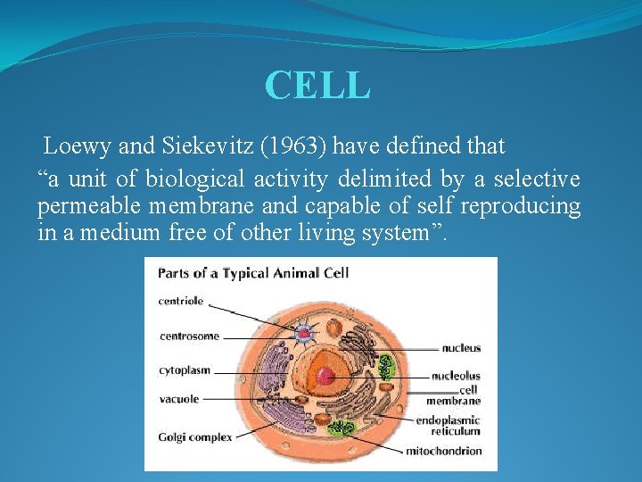 CELL Loewy and Siekevitz (1963) have defined that “a unit of biological activity delimited