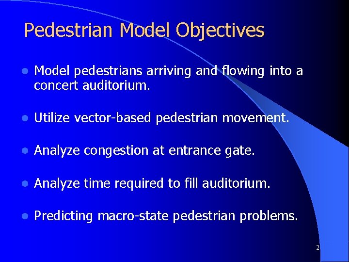 Pedestrian Model Objectives l Model pedestrians arriving and flowing into a concert auditorium. l