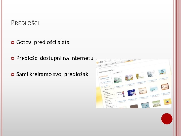 PREDLOŠCI Gotovi predlošci alata Predlošci dostupni na Internetu Sami kreiramo svoj predložak 