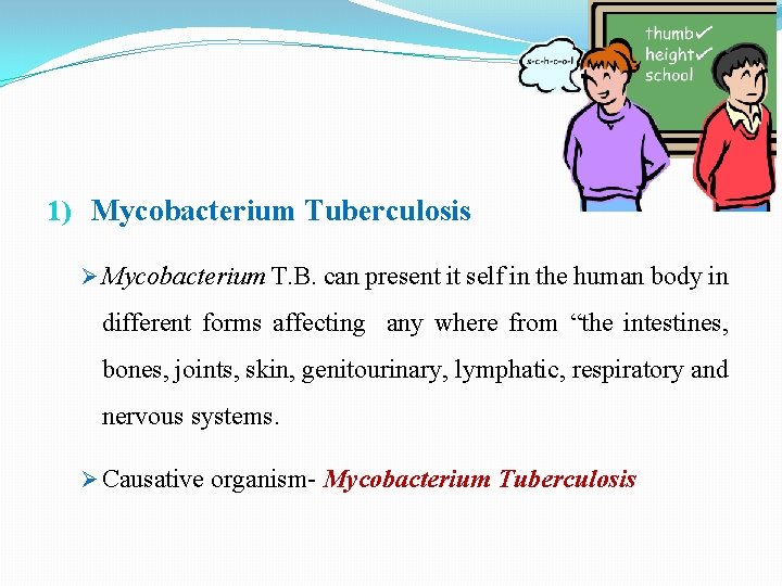 1) Mycobacterium Tuberculosis Mycobacterium T. B. can present it self in the human body