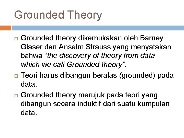 Grounded Theory Grounded theory dikemukakan oleh Barney Glaser dan Anselm Strauss yang menyatakan bahwa
