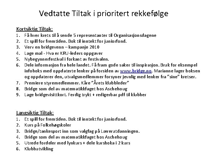 Vedtatte Tiltak i prioritert rekkefølge Kortsiktig Tiltak: 1. 2. 3. 4. 5. 6. Få