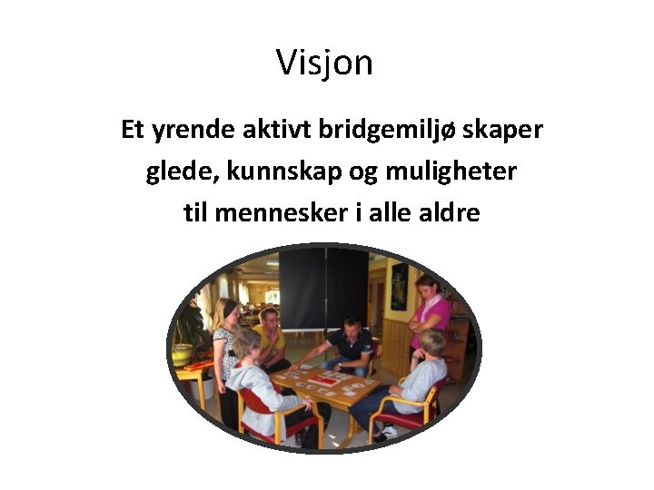 Visjon Et yrende aktivt bridgemiljø skaper glede, kunnskap og muligheter til mennesker i alle