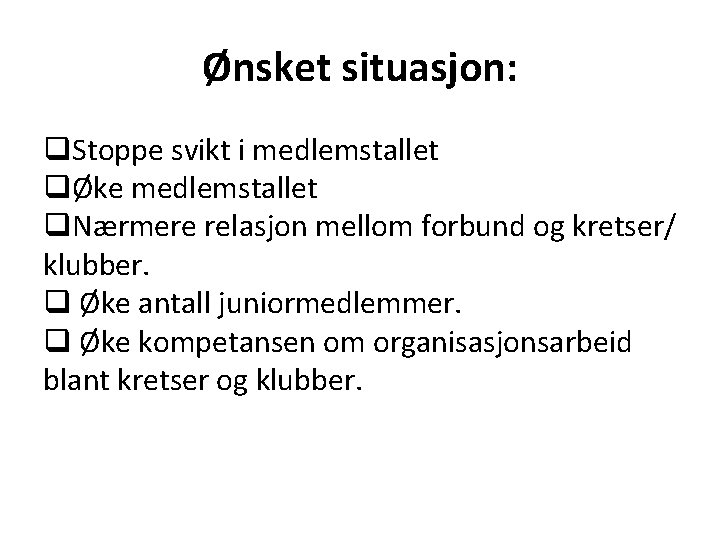 Ønsket situasjon: q. Stoppe svikt i medlemstallet qØke medlemstallet q. Nærmere relasjon mellom forbund