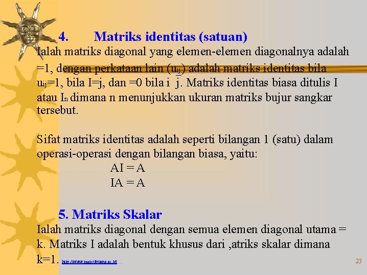 4. Matriks identitas (satuan) Ialah matriks diagonal yang elemen-elemen diagonalnya adalah =1, dengan perkataan