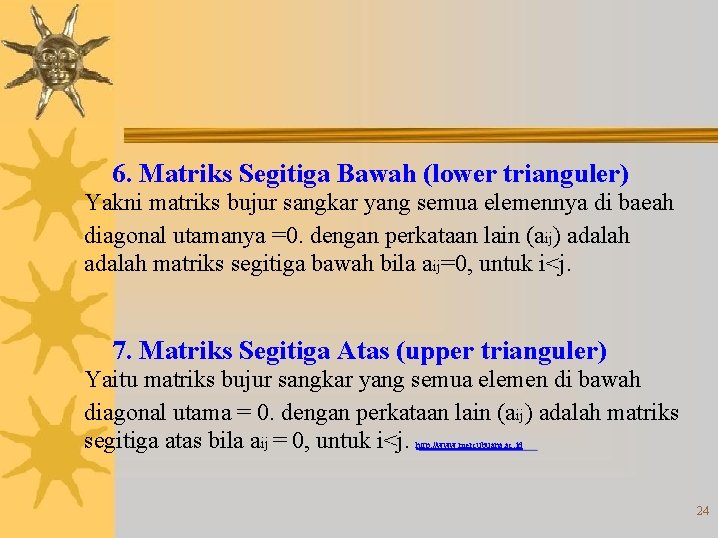 6. Matriks Segitiga Bawah (lower trianguler) Yakni matriks bujur sangkar yang semua elemennya di