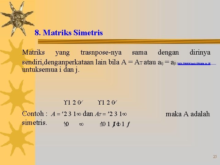 8. Matriks Simetris Matriks yang trasnpose-nya sama dengan sendiri, denganperkataan lain bila A =