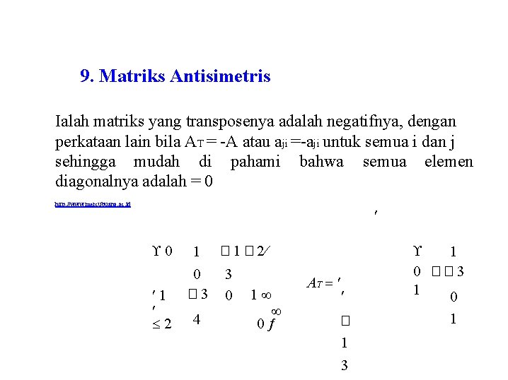 9. Matriks Antisimetris Ialah matriks yang transposenya adalah negatifnya, dengan perkataan lain bila AT