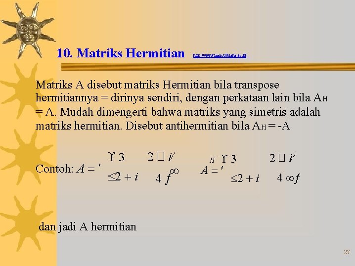 10. Matriks Hermitian http: //www. mercubuana. ac. id Matriks A disebut matriks Hermitian bila