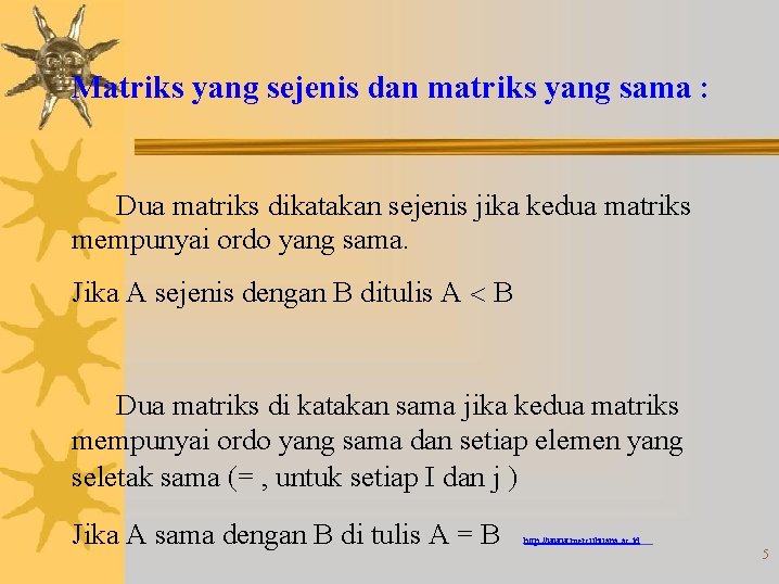 Matriks yang sejenis dan matriks yang sama : Dua matriks dikatakan sejenis jika kedua