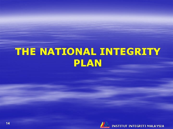 THE NATIONAL INTEGRITY PLAN 14 INSTITUT INTEGRITI MALAYSIA 